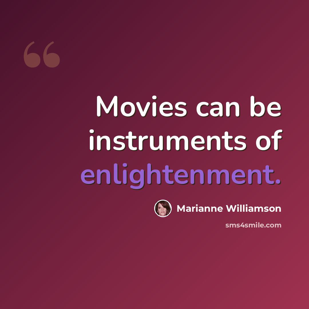 “Movies can be instruments of enlightenment.” quote by Marianne Williamson