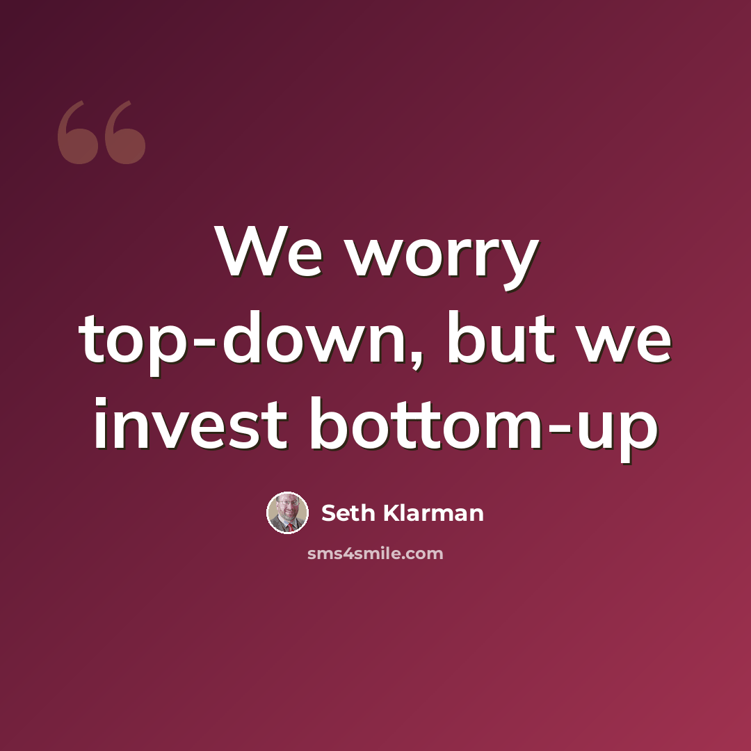 “We worry top-down, but we invest bottom-up” quote by Seth Klarman