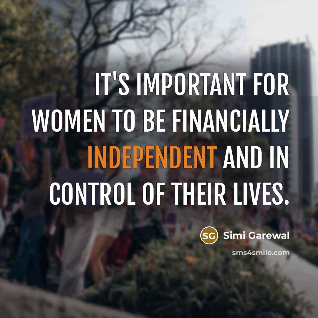 “It's important for women to be financially independent and in control of their lives.” quote by Simi Garewal