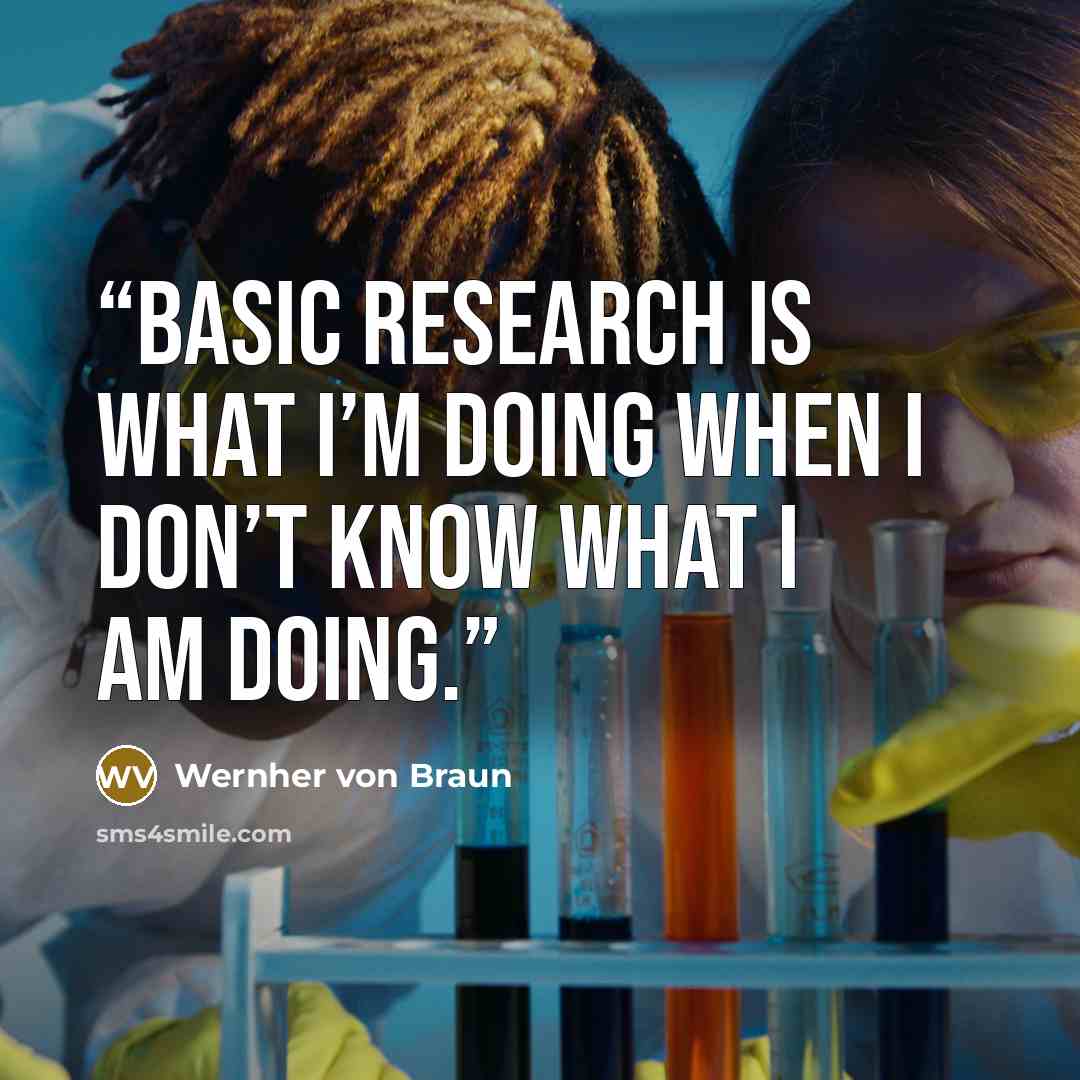 “Basic research is what I’m doing when I don’t know what I am doing.” quote by Wernher Von Braun
