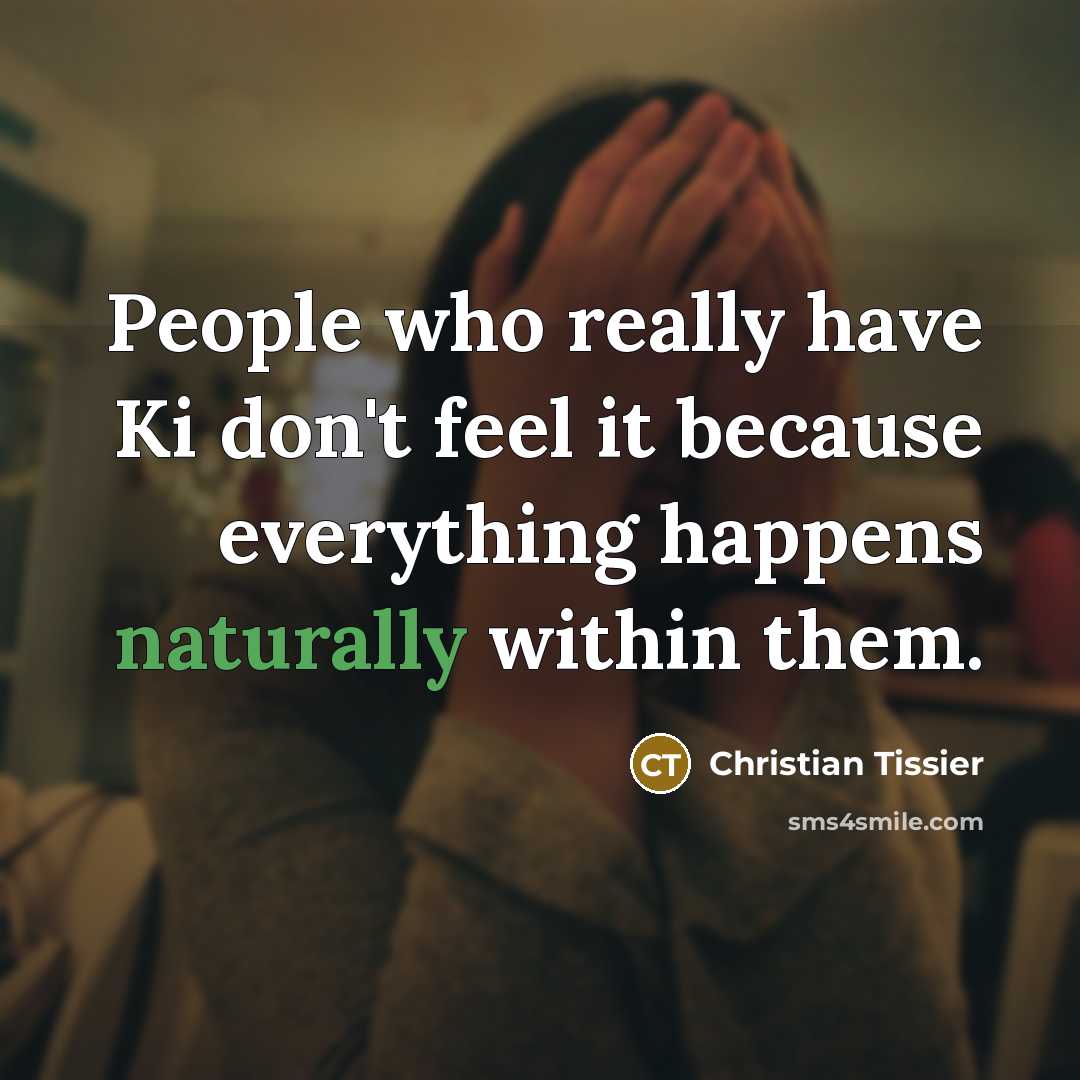 “People who really have Ki don't feel it because everything happens naturally within them.” quote by Christian Tissier