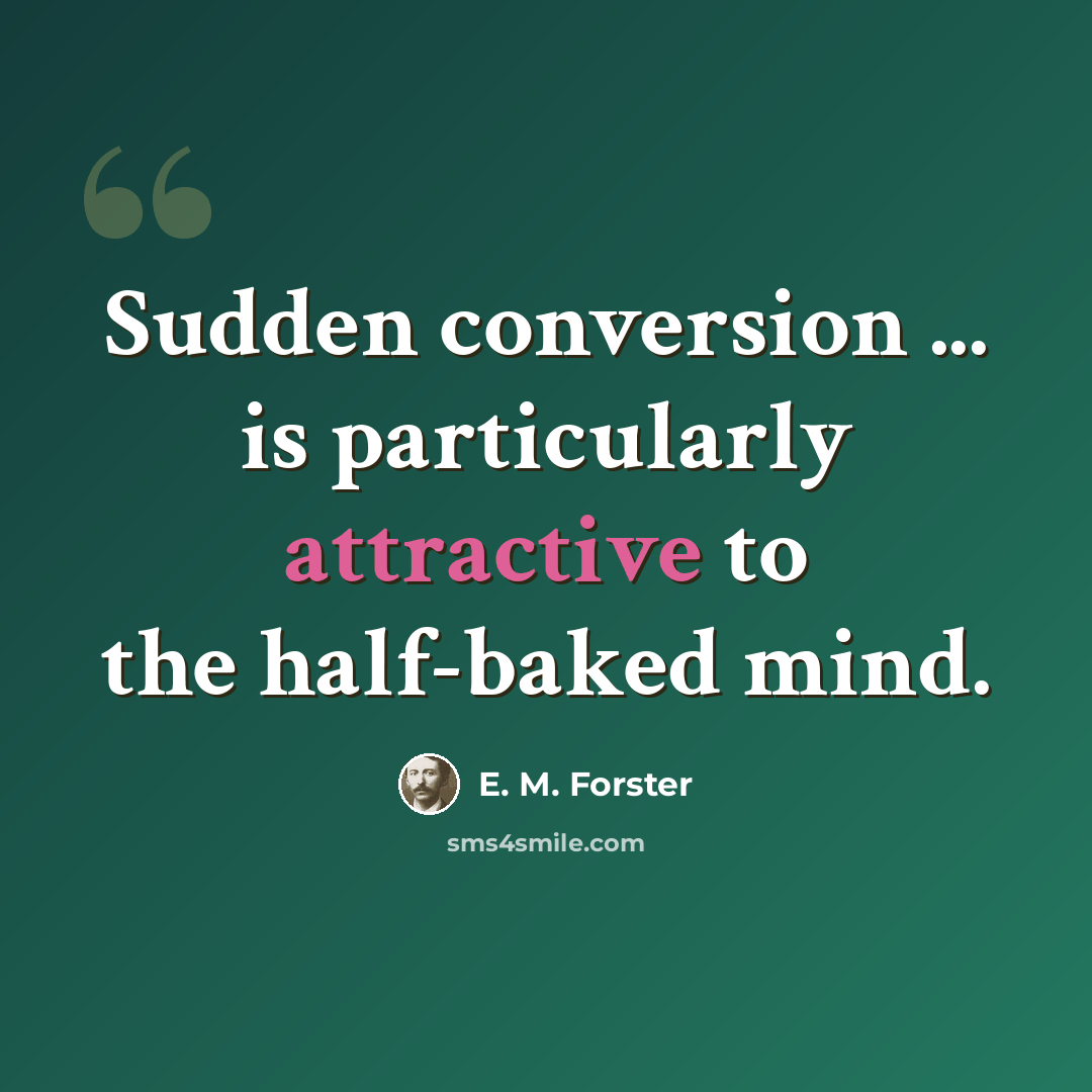 “Sudden conversion ... is particularly attractive to the half-baked mind.” quote by E. M. Forster