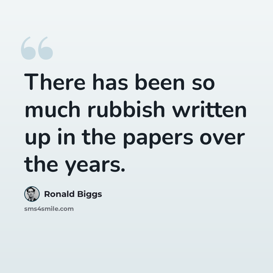 “There has been so much rubbish written up in the papers over the years.” quote by Ronald Biggs
