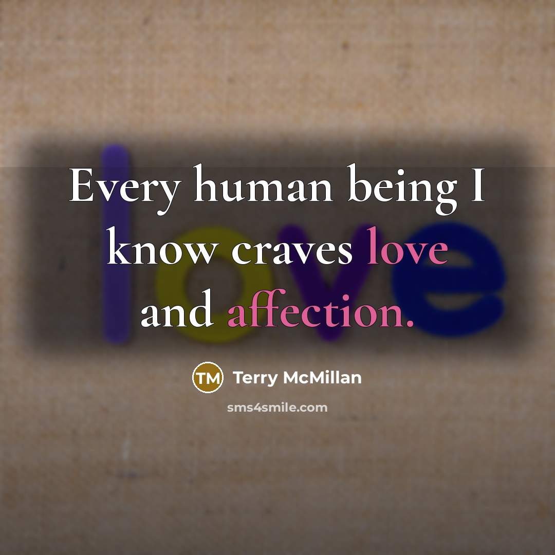 “Every human being I know craves love and affection.” quote by Terry McMillan