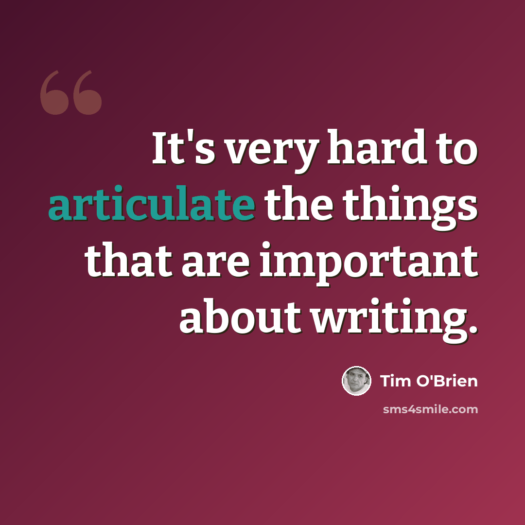 “It's very hard to articulate the things that are important about writing.” quote by Tim O'Brien