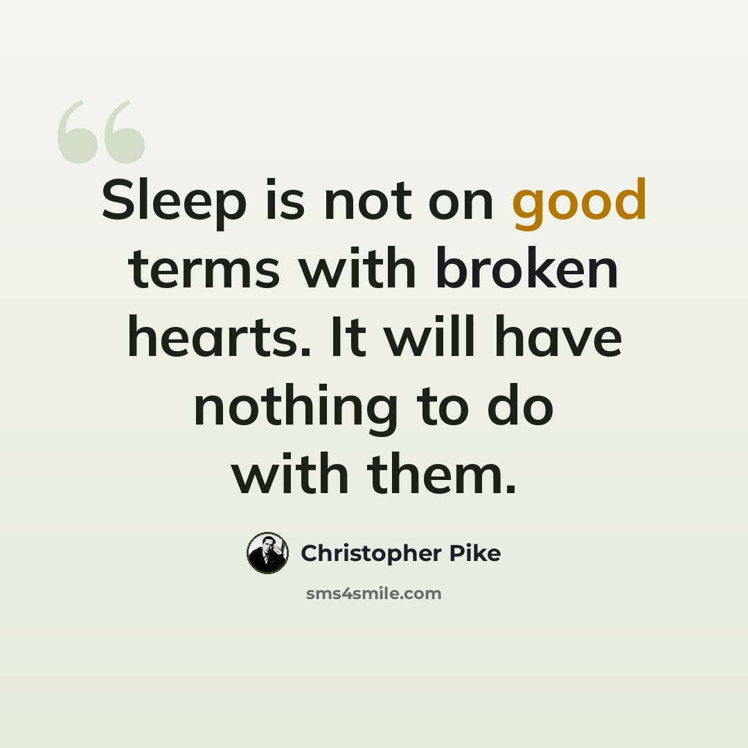 “Sleep is not on good terms with broken hearts. It will have nothing to do with them.” quote by Christopher Pike