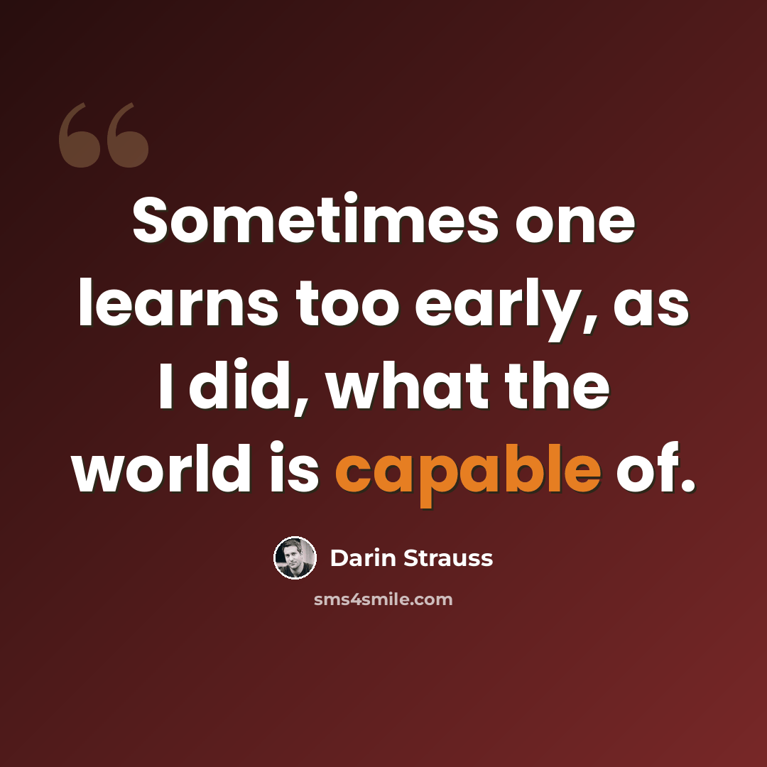 “Sometimes one learns too early, as I did, what the world is capable of.” quote by Darin Strauss