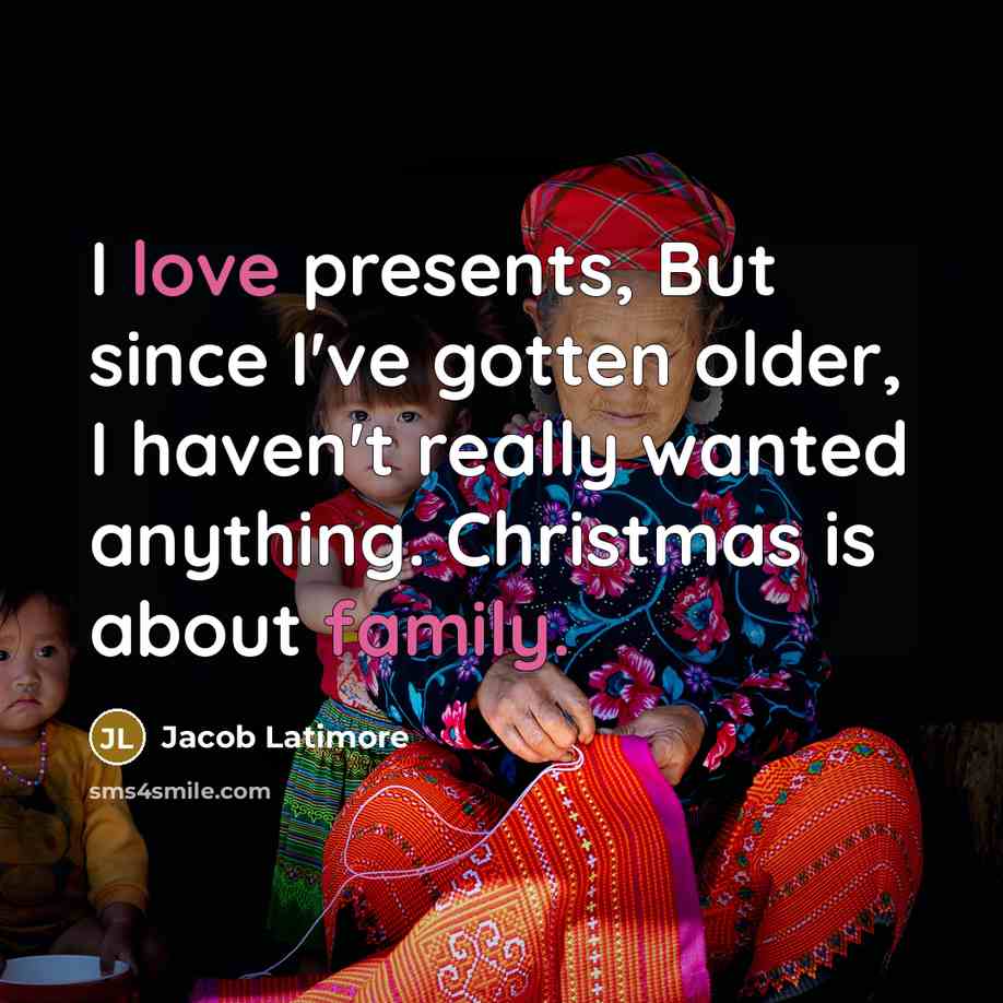 “I love presents, But since I've gotten older, I haven't really wanted anything. Christmas is about family.” quote by Jacob Latimore