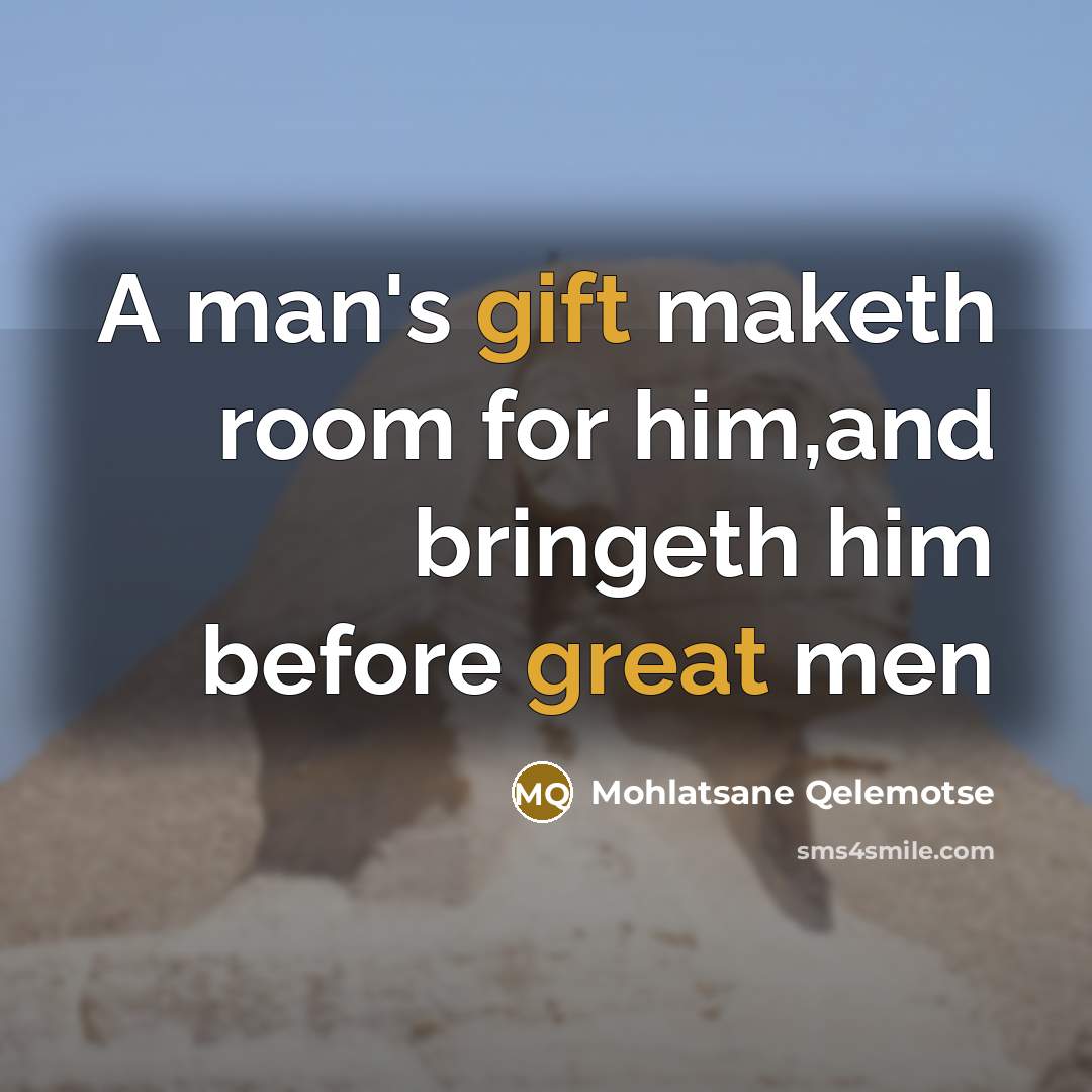 “A man's gift maketh room for him,and bringeth him before great men” quote by Mohlatsane Qelemotse