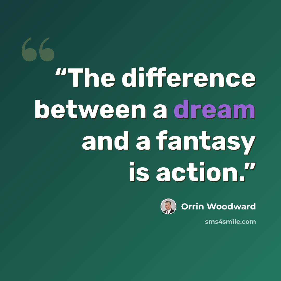 “The difference between a dream and a fantasy is action.” quote by Orrin Woodward
