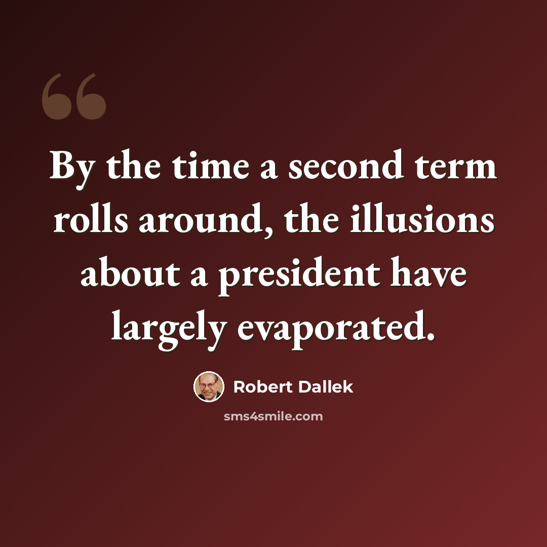 “By the time a second term rolls around, the illusions about a president have largely evaporated.” quote by Robert Dallek