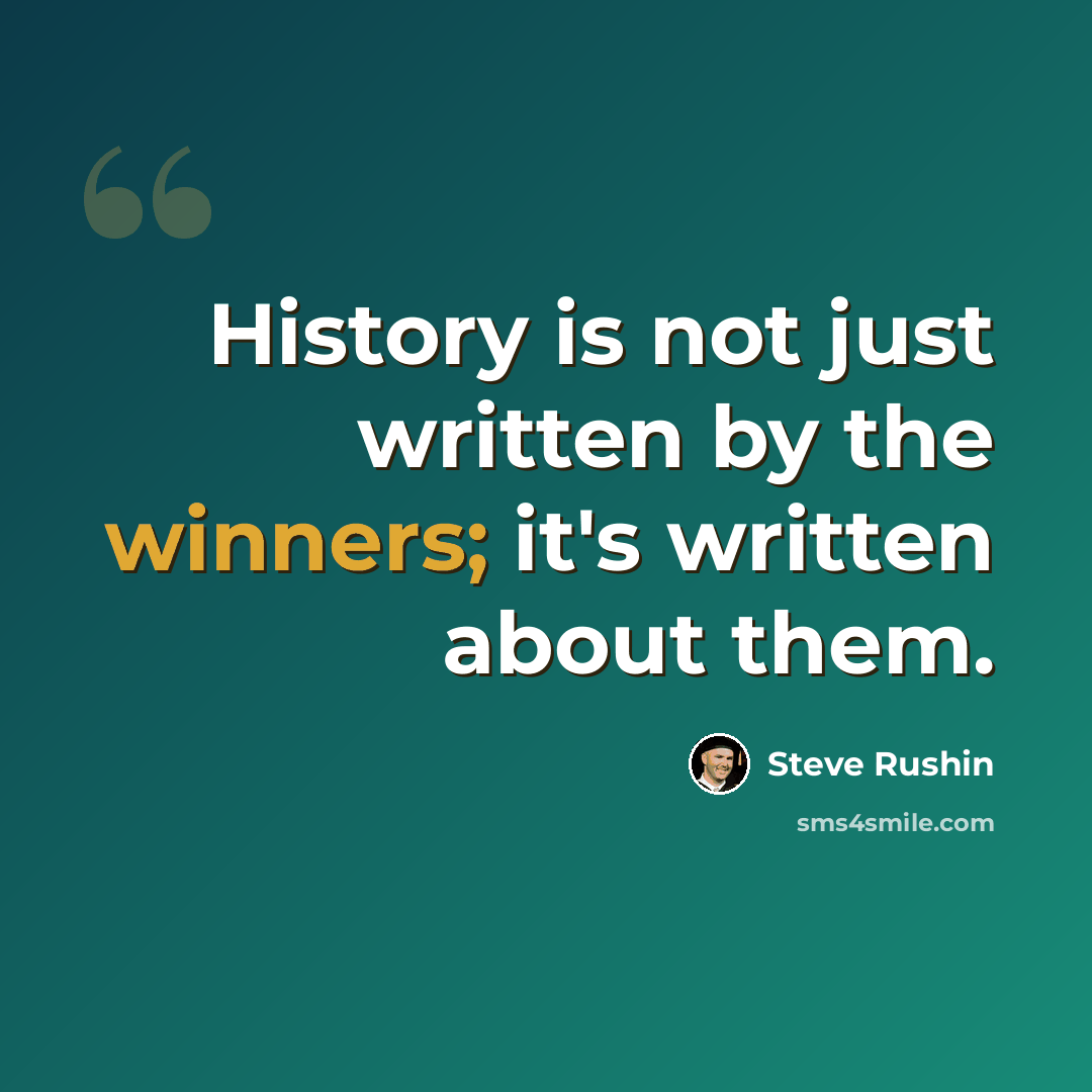 “History is not just written by the winners; it's written about them.” quote by Steve Rushin
