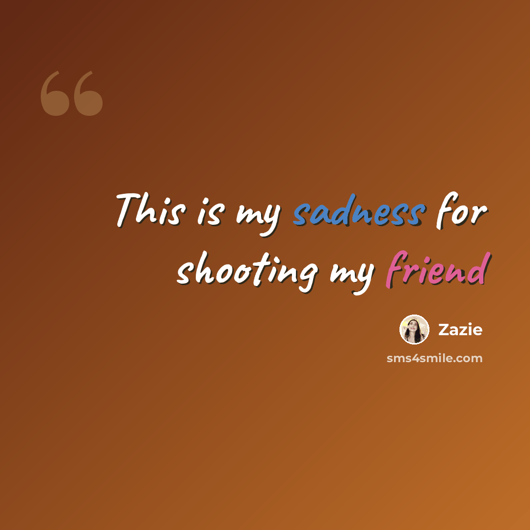 “This is my sadness for shooting my friend” quote by Zazie