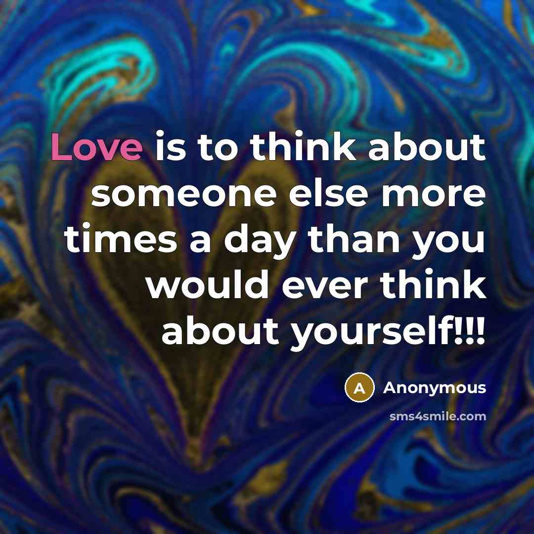 “Love is to think about someone else more times a day than you would ever think about yourself!!!” quote by Anonymous