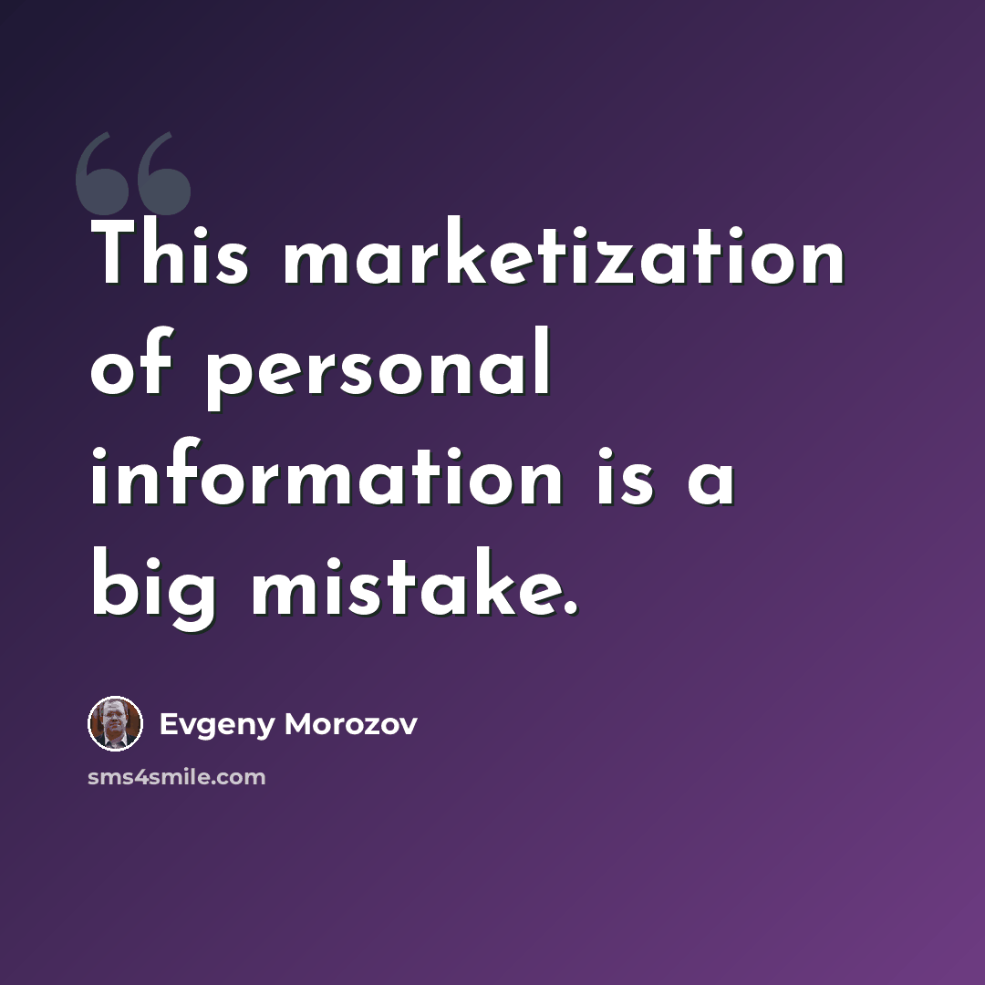 “This marketization of personal information is a big mistake.” quote by Evgeny Morozov
