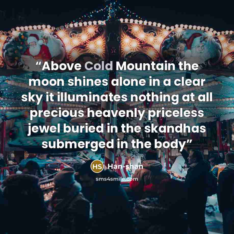 “Above Cold Mountain the moon shines alone in a clear sky it illuminates nothing at all precious heavenly priceless jewel buried in the skandhas submerged in the body” quote by Han-shan