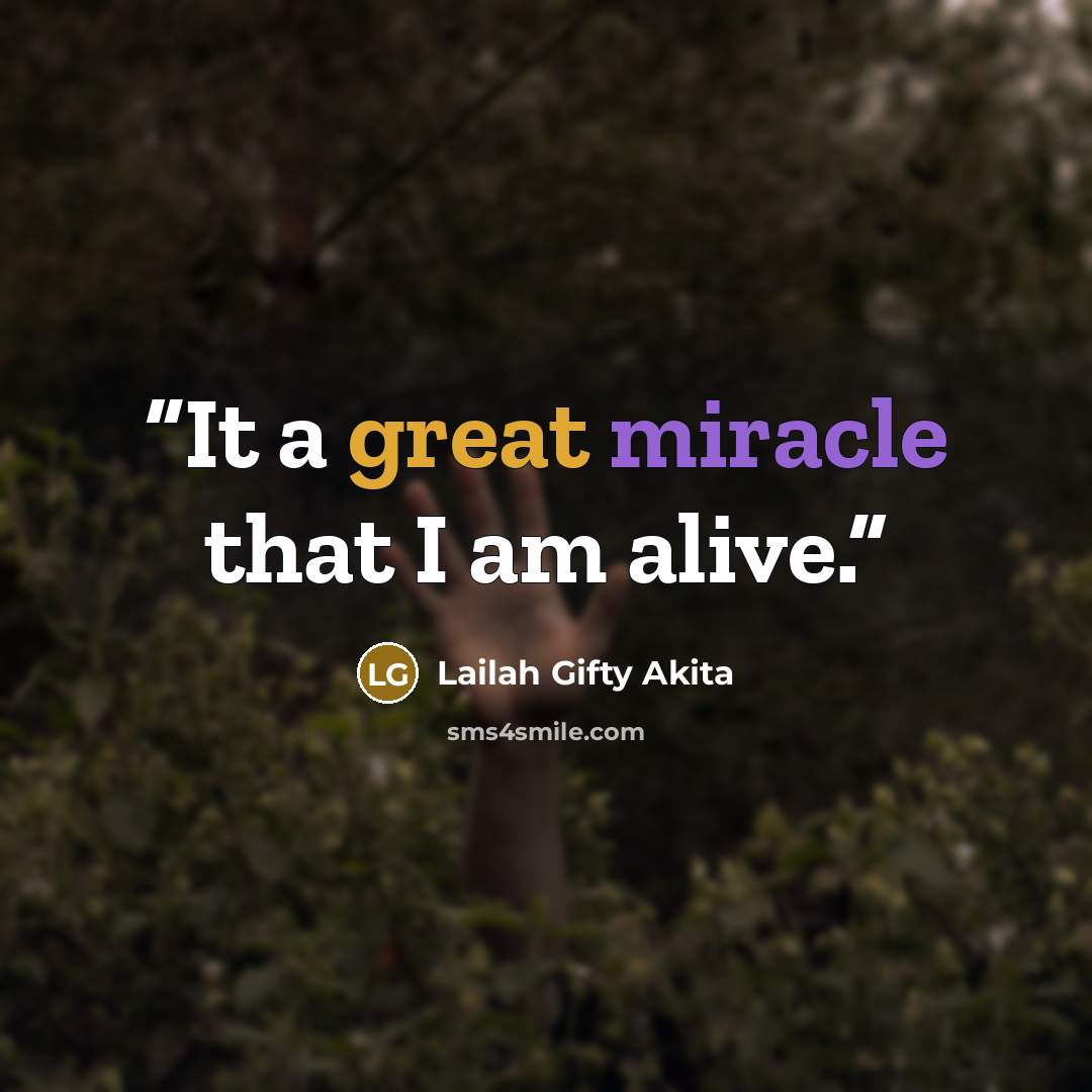 “It a great miracle that I am alive.” quote by Lailah Gifty Akita