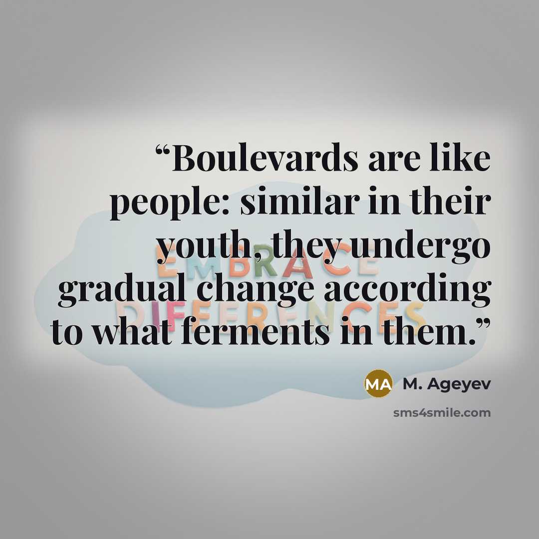 “Boulevards are like people: similar in their youth, they undergo gradual change according to what ferments in them.” quote by M. Ageyev