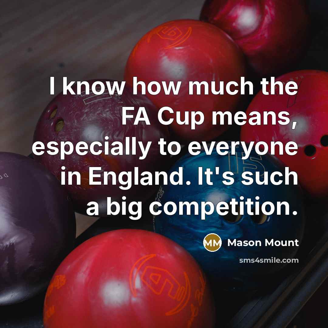 “I know how much the FA Cup means, especially to everyone in England. It's such a big competition.” quote by Mason Mount