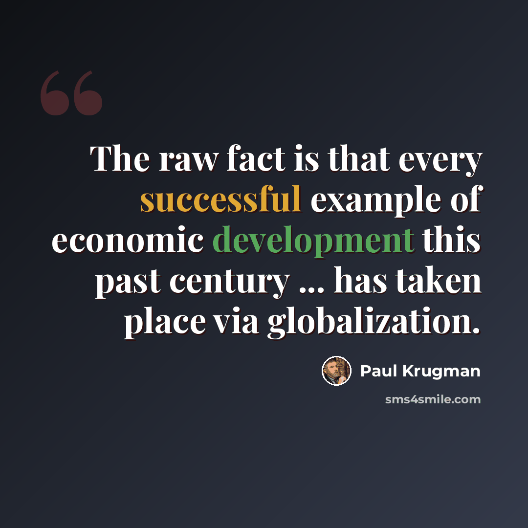 “The raw fact is that every successful example of economic development this past century ... has taken place via globalization.” quote by Paul Krugman