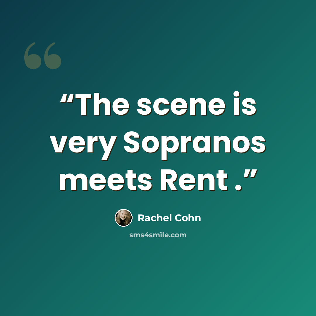 “The scene is very Sopranos meets Rent .” quote by Rachel Cohn