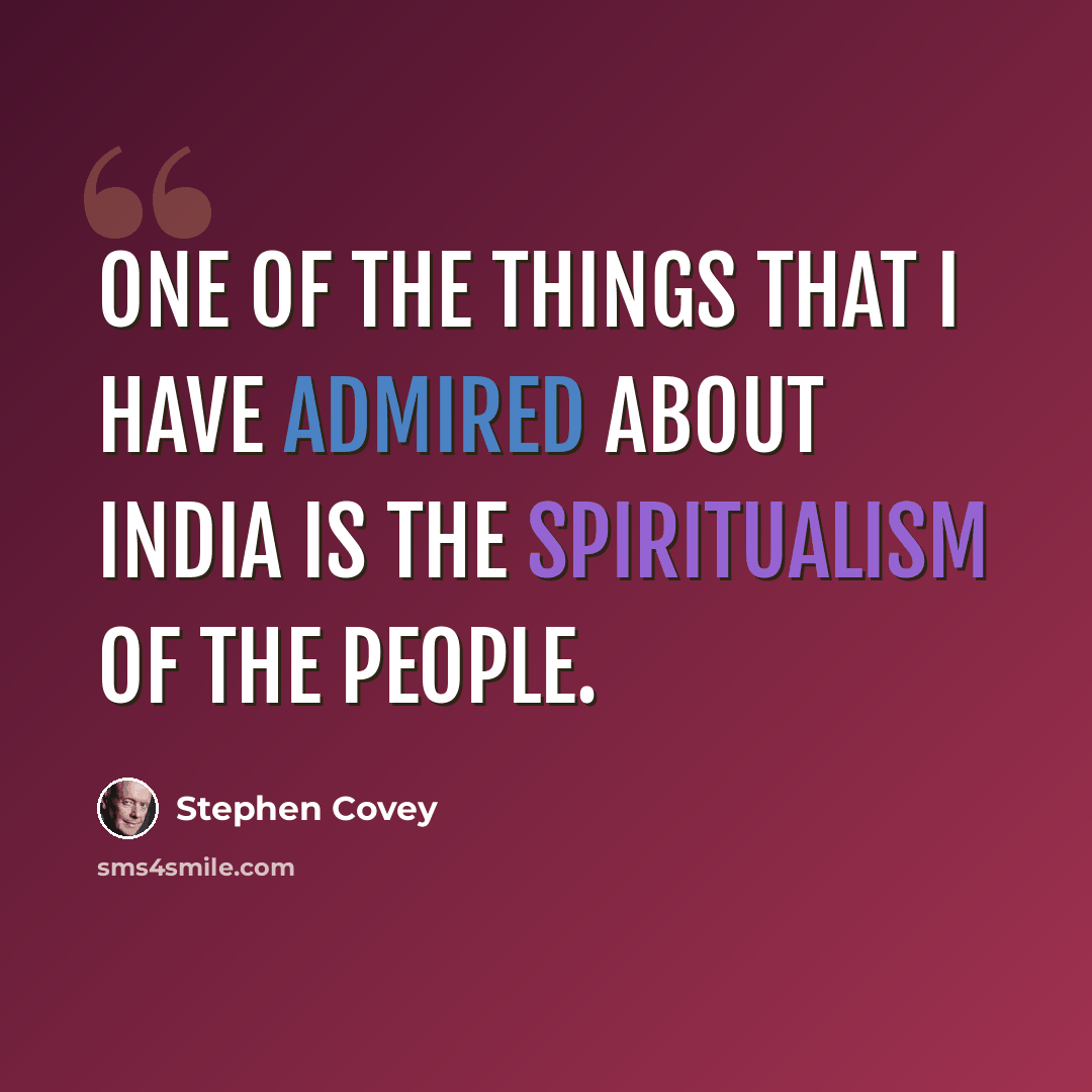 “One of the things that I have admired about India is the spiritualism of the people.” quote by Stephen Covey