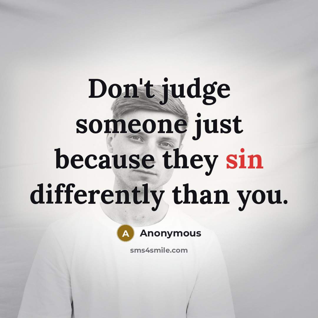 “Don't judge someone just because they sin differently than you.” quote by Anonymous