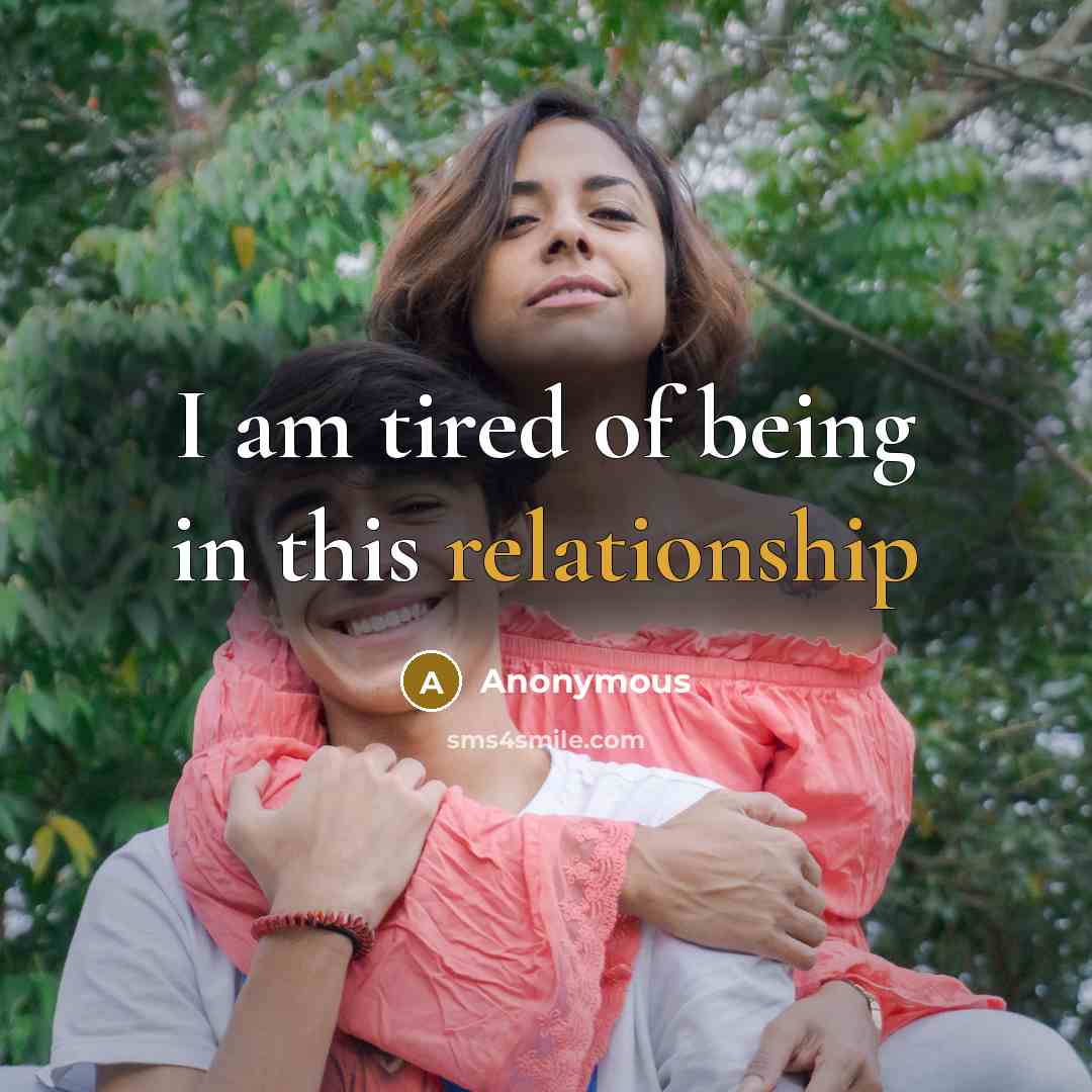 “I am tired of being in this relationship” quote by Anonymous