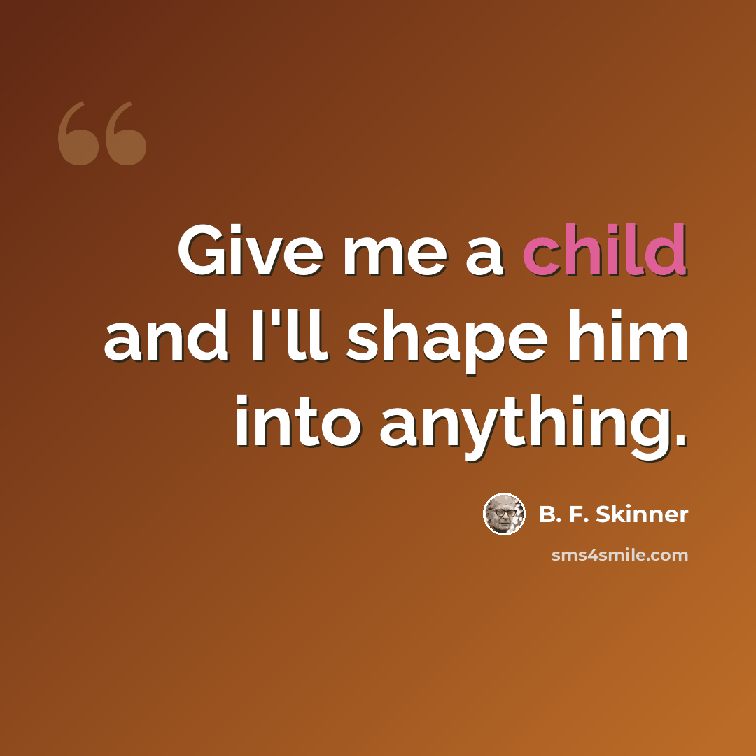 “Give me a child and I'll shape him into anything.” quote by B. F. Skinner