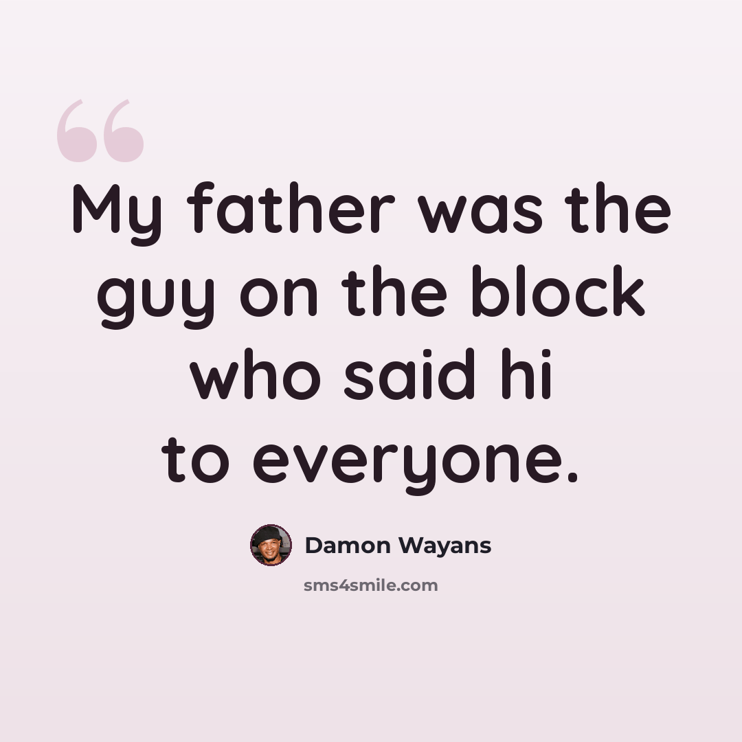“My father was the guy on the block who said hi to everyone.” quote by Damon Wayans