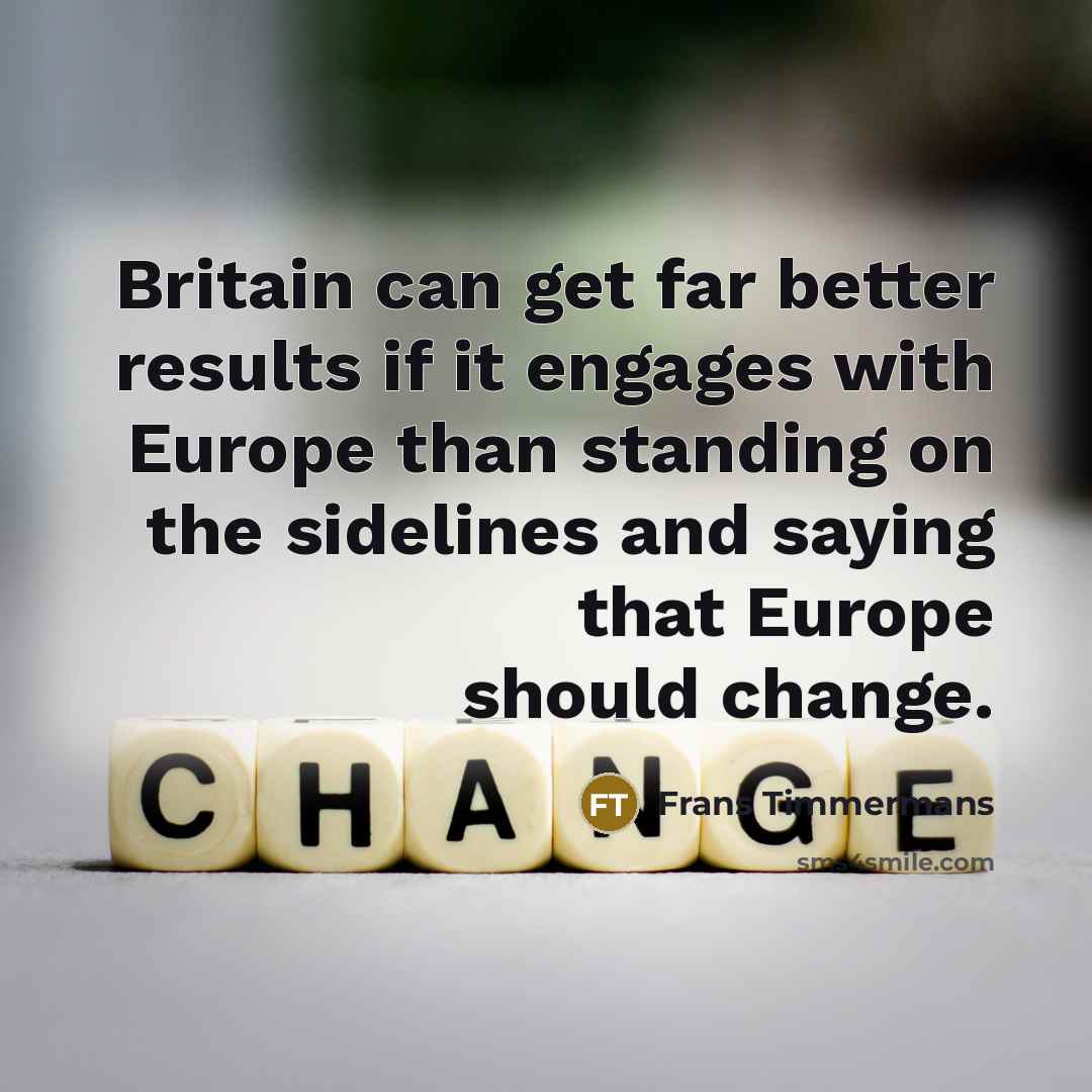 “Britain can get far better results if it engages with Europe than standing on the sidelines and saying that Europe should change.” quote by Frans Timmermans