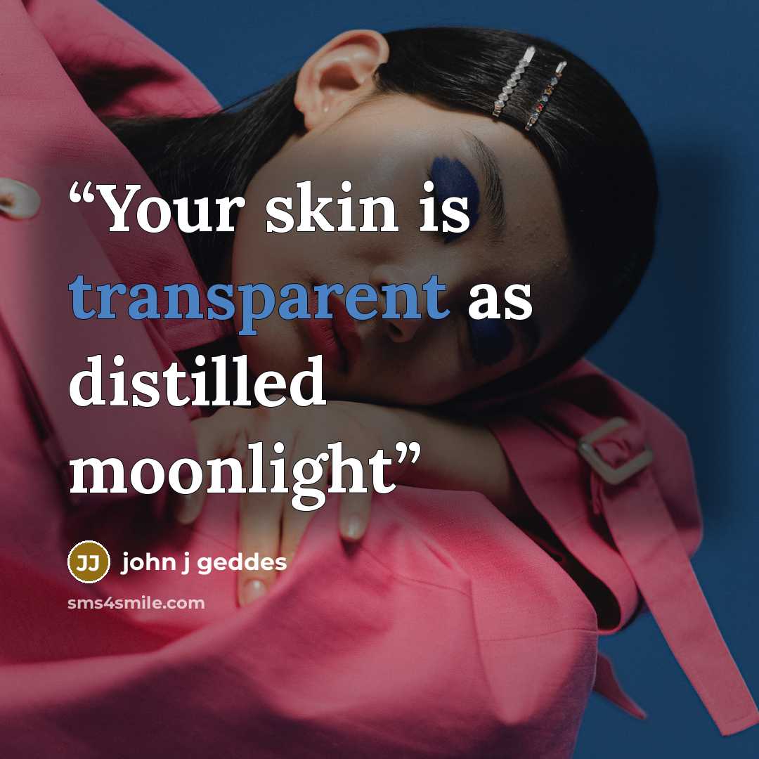 “Your skin is transparent as distilled moonlight” quote by john j geddes