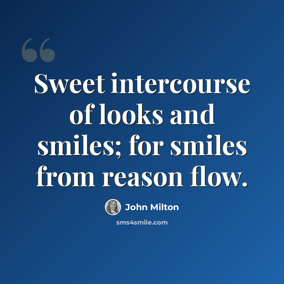 “Sweet intercourse of looks and smiles; for smiles from reason flow.” quote by John Milton