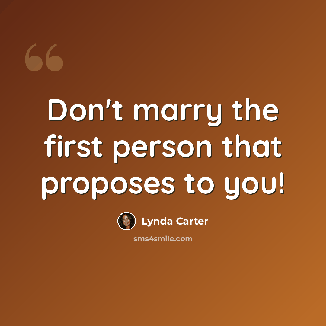 “Don't marry the first person that proposes to you!” quote by Lynda Carter