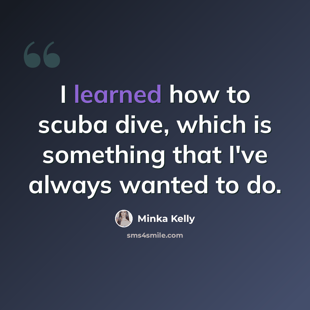 “I learned how to scuba dive, which is something that I've always wanted to do.” quote by Minka Kelly