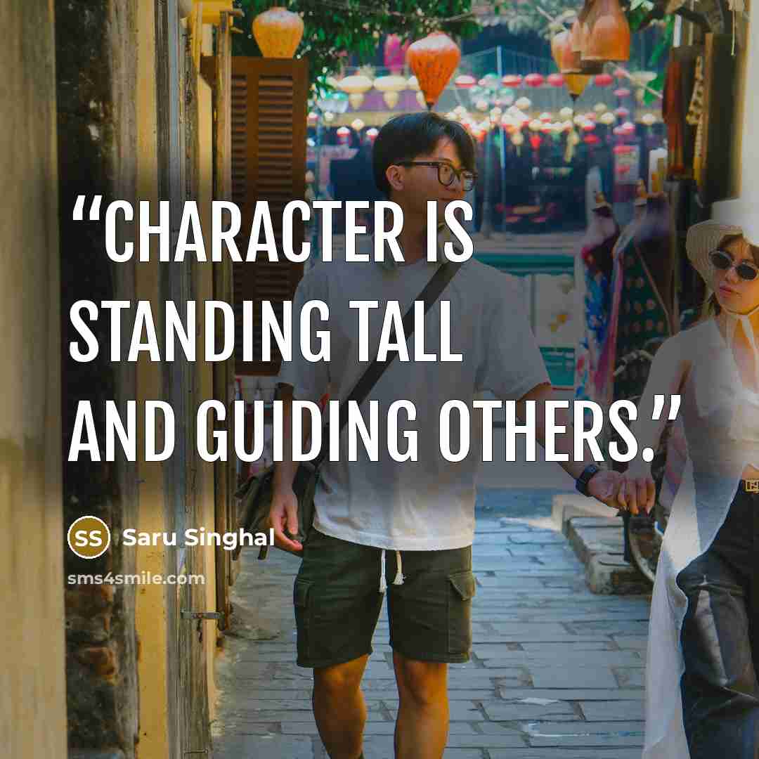 “Character is standing tall and guiding others.” quote by Saru Singhal