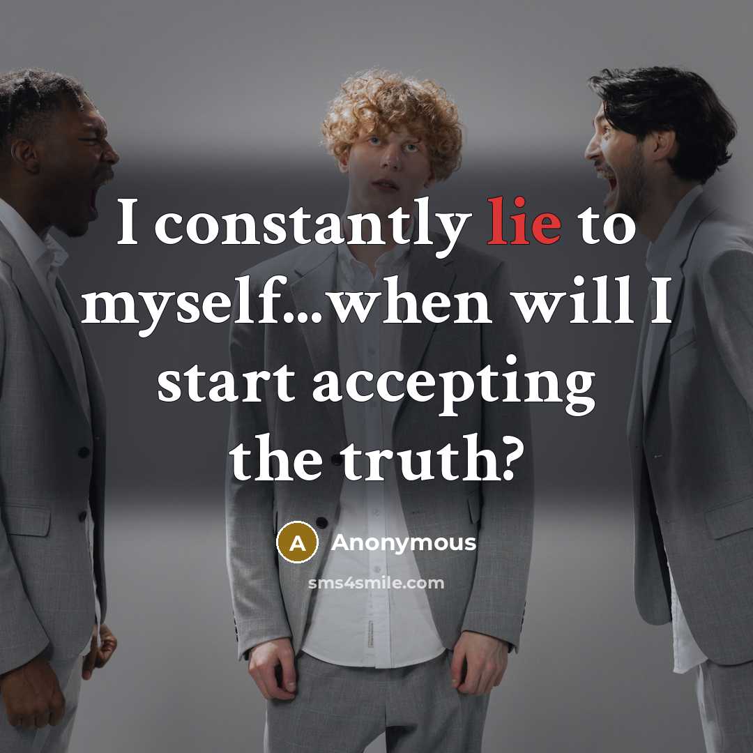 “I constantly lie to myself...when will I start accepting the truth?” quote by Anonymous