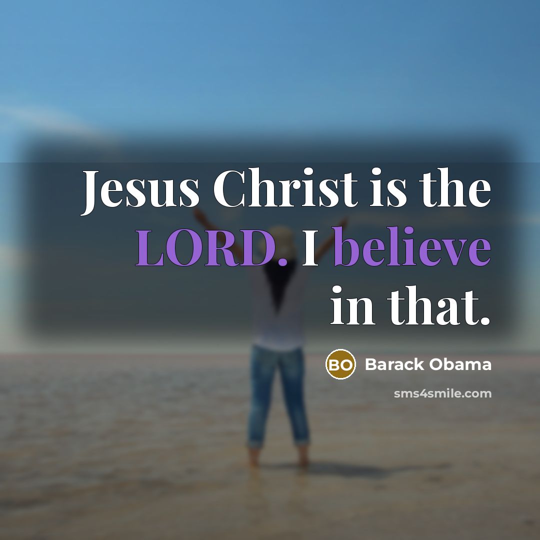 “Jesus Christ is the LORD. I believe in that.” quote by Barack Obama
