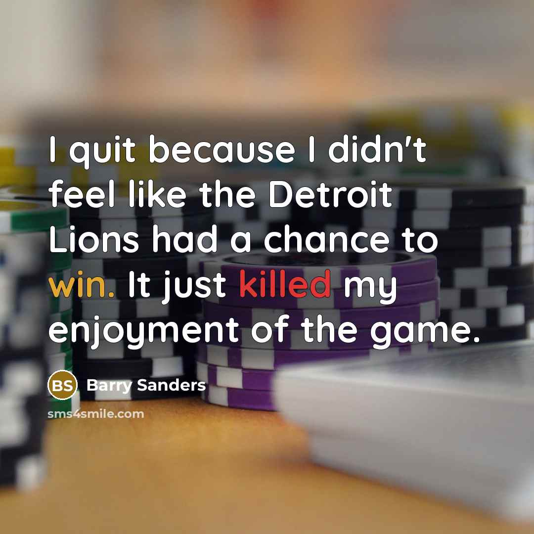 “I quit because I didn't feel like the Detroit Lions had a chance to win. It just killed my enjoyment of the game.” quote by Barry Sanders