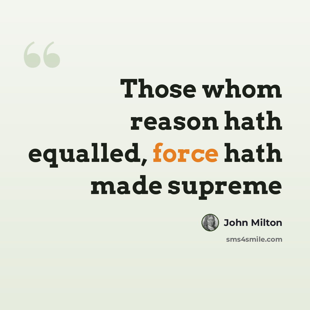 “Those whom reason hath equalled, force hath made supreme” quote by John Milton