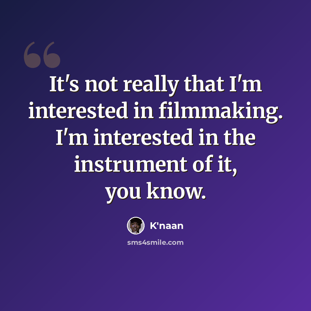 “It's not really that I'm interested in filmmaking. I'm interested in the instrument of it, you know.” quote by K'naan