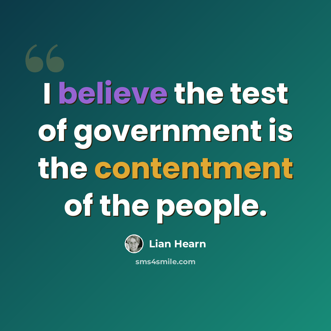 “I believe the test of government is the contentment of the people.” quote by Lian Hearn