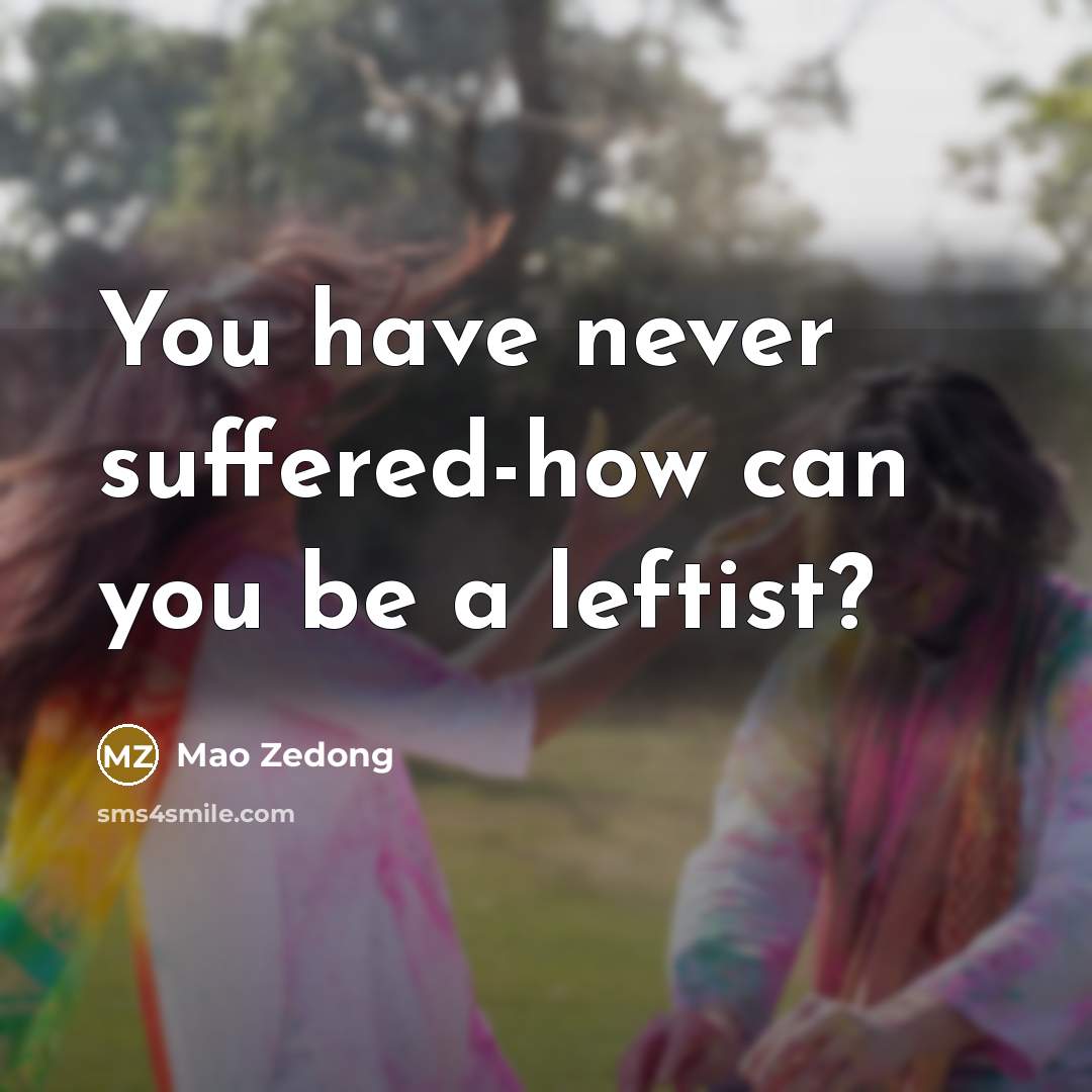 “You have never suffered-how can you be a leftist?” quote by Mao Zedong