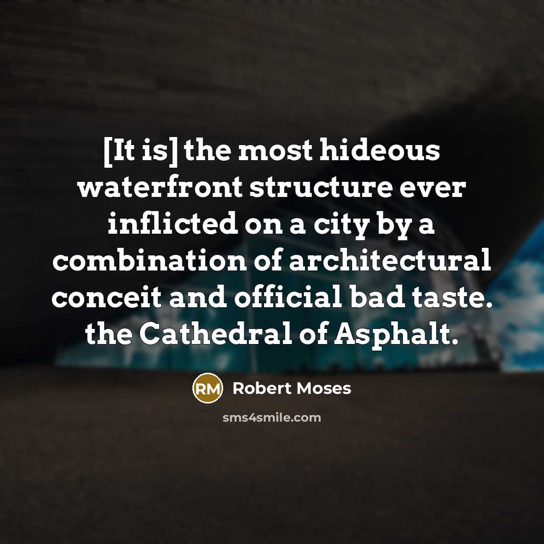 “[It is] the most hideous waterfront structure ever inflicted on a city by a combination of architectural conceit and official bad taste. the Cathedral of Asphalt.” quote by Robert Moses
