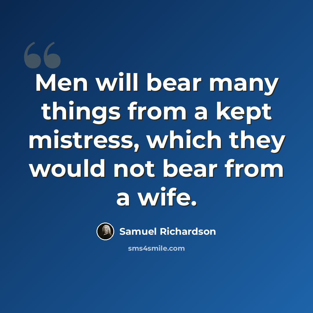 “Men will bear many things from a kept mistress, which they would not bear from a wife.” quote by Samuel Richardson
