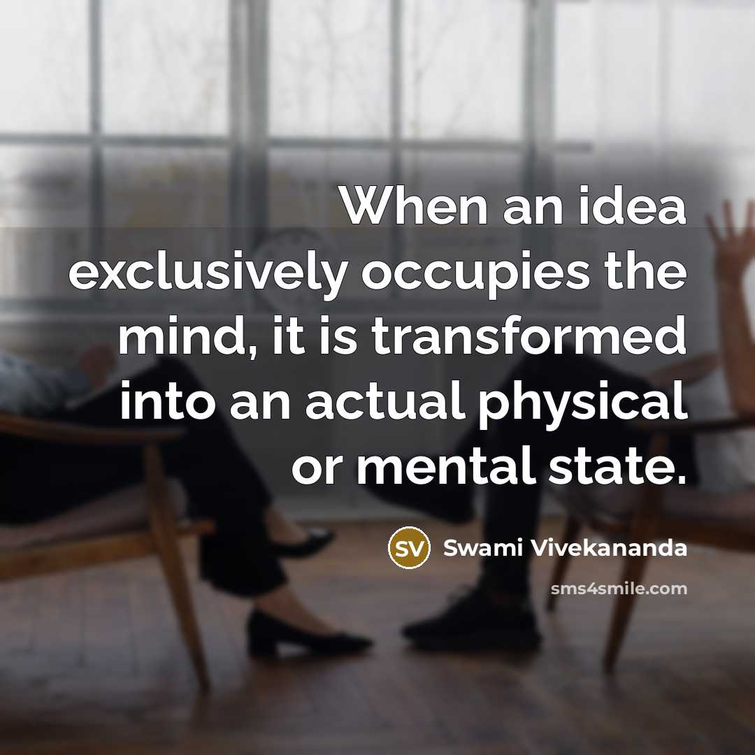 “When an idea exclusively occupies the mind, it is transformed into an actual physical or mental state.” quote by Swami Vivekananda