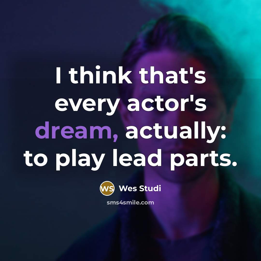 “I think that's every actor's dream, actually: to play lead parts.” quote by Wes Studi