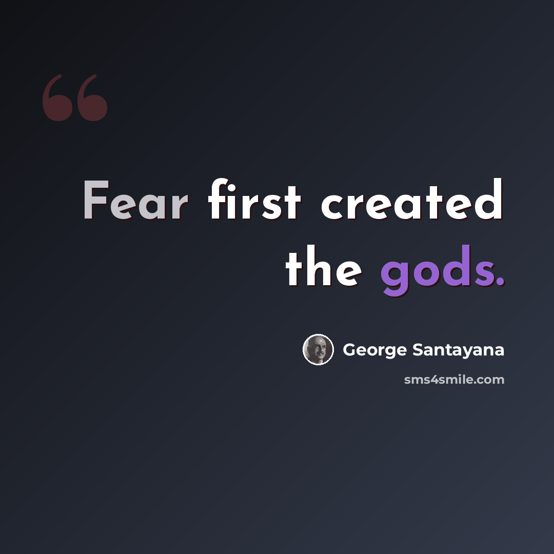 “Fear first created the gods.” quote by George Santayana