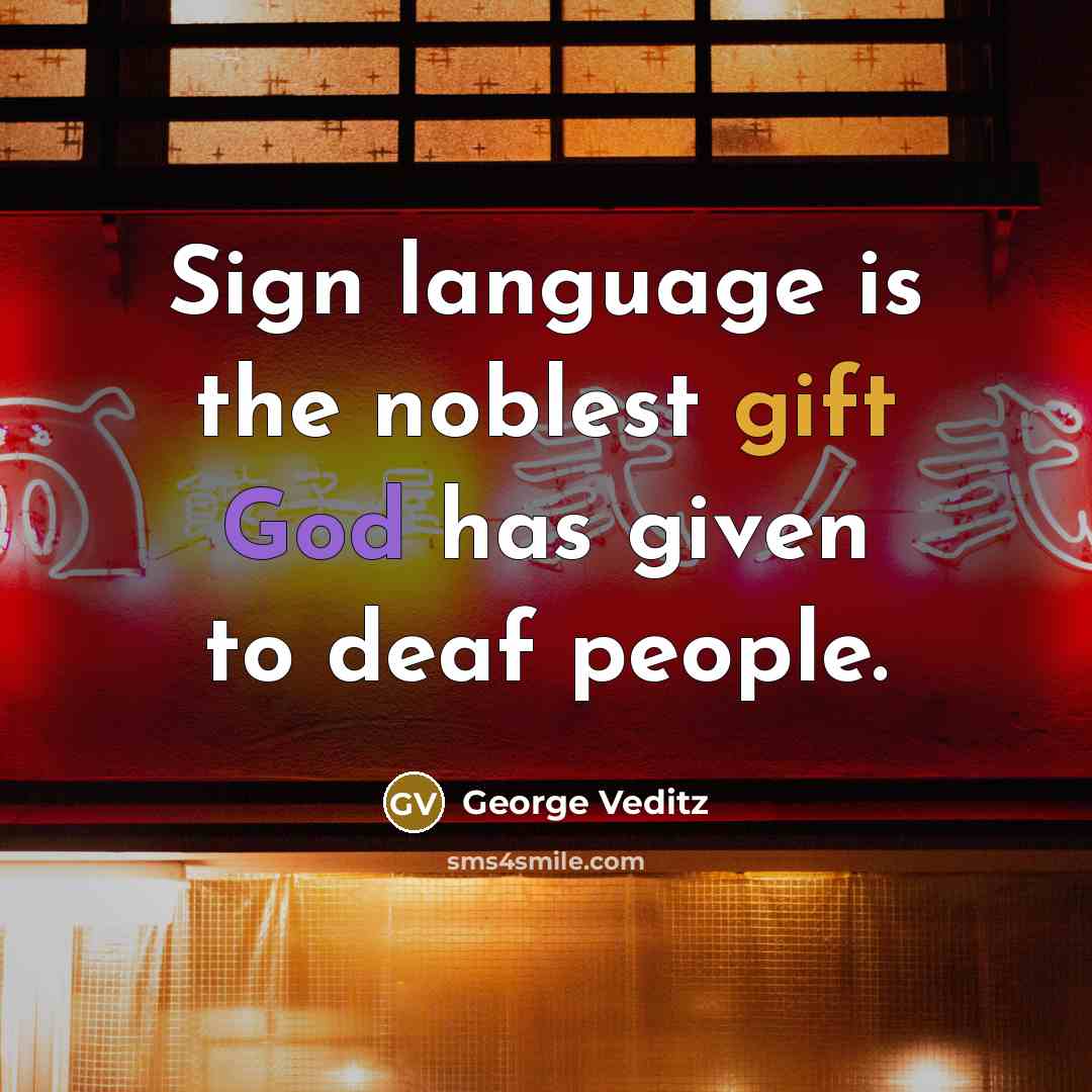 “Sign language is the noblest gift God has given to deaf people.” quote by George Veditz