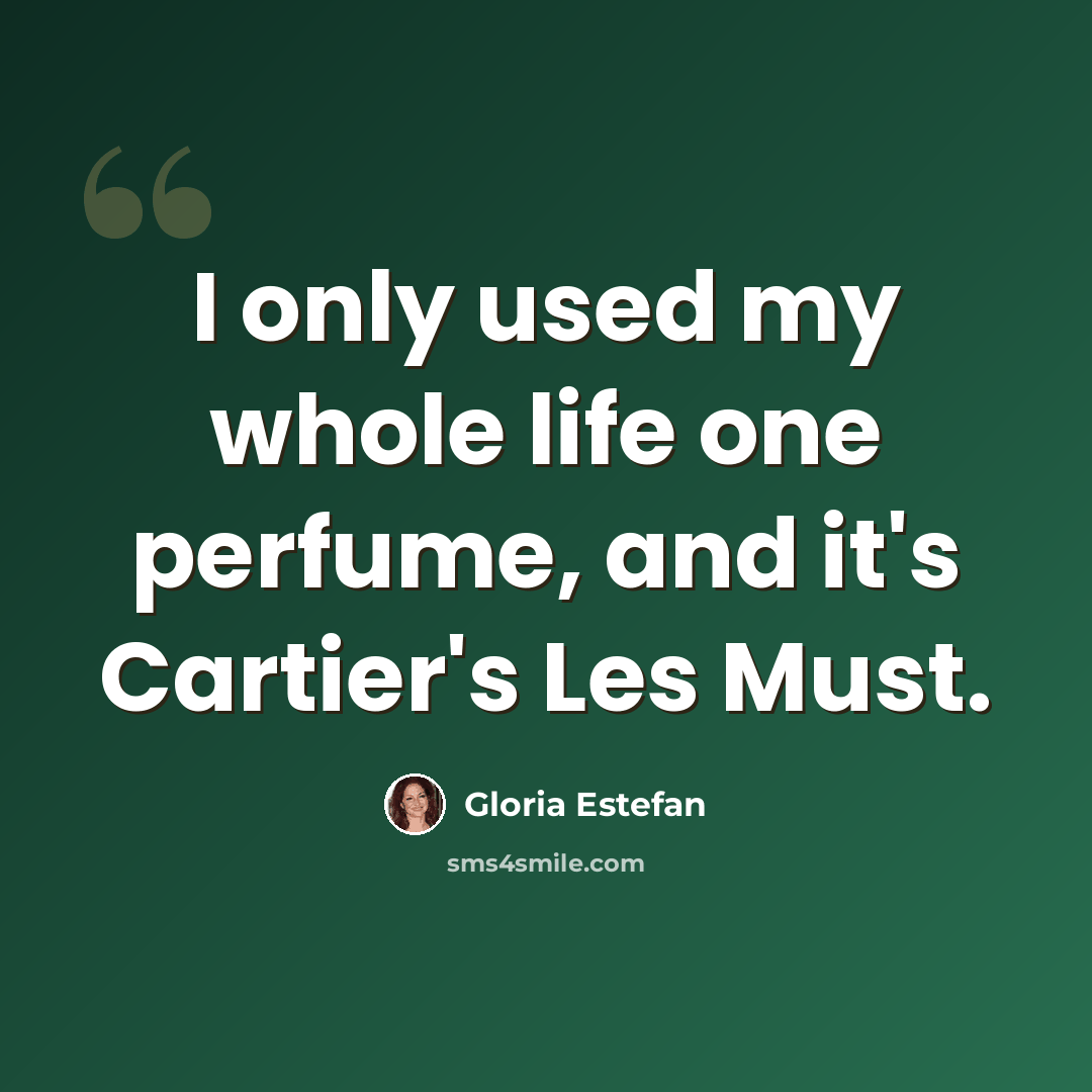 “I only used my whole life one perfume, and it's Cartier's Les Must.” quote by Gloria Estefan